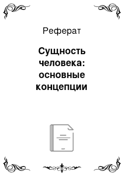 Реферат: Сущность человека: основные концепции