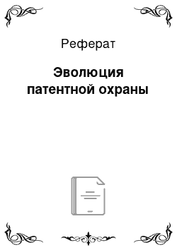 Реферат: Эволюция патентной охраны