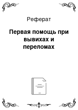 Реферат: Первая помощь при вывихах и переломах