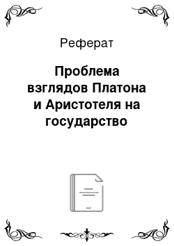 Реферат: Проблема взглядов Платона и Аристотеля на государство