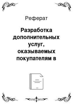 Реферат: Разработка дополнительных услуг, оказываемых покупателям в торговом объекте с целью достижения качества и культуры торгового обслуживания