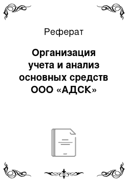 Реферат: Организация учета и анализ основных средств ООО «АДСК»