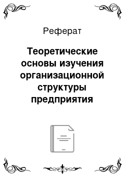 Реферат: Теоретические основы изучения организационной структуры предприятия