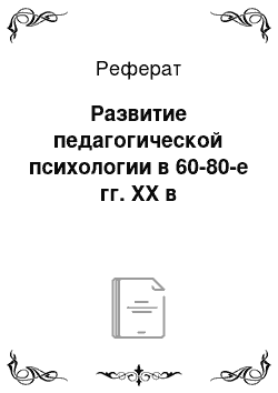 Реферат: Развитие педагогической психологии в 60-80-е гг. XX в