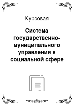 Курсовая: Система государственно-муниципального управления в социальной сфере РФ