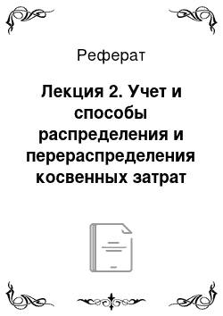 Реферат: Лекция 2. Учет и способы распределения и перераспределения косвенных затрат