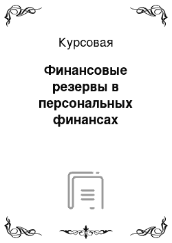 Курсовая: Финансовые резервы в персональных финансах