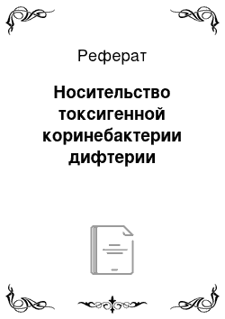 Реферат: Носительство токсигенной коринебактерии дифтерии