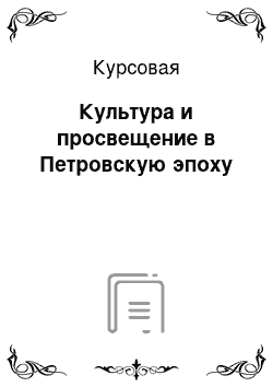 Курсовая: Культура и просвещение в Петровскую эпоху