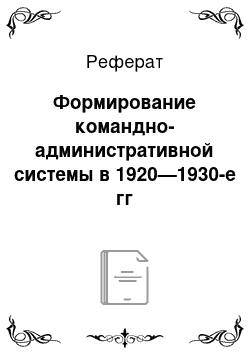 Реферат: Формирование командно-административной системы в 1920—1930-е гг