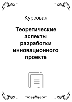 Курсовая: Теоретические аспекты разработки инновационного проекта