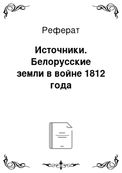 Реферат: Источники. Белорусские земли в войне 1812 года
