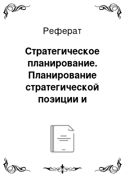 Реферат: Стратегическое планирование. Планирование стратегической позиции и определение стратегических приоритетов развития организации