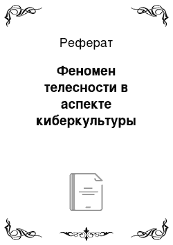 Реферат: Феномен телесности в аспекте киберкультуры