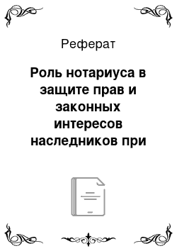 Реферат: Роль нотариуса в защите прав и законных интересов наследников при наличии закрытого завещания