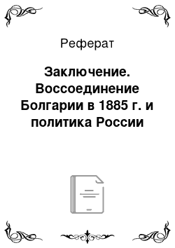 Реферат: Заключение. Воссоединение Болгарии в 1885 г. и политика России