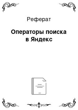Реферат: Операторы поиска в Яндекс