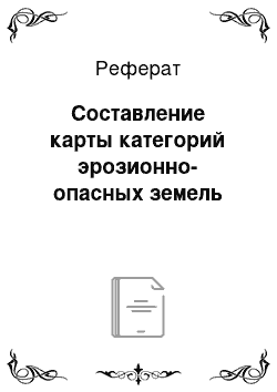 Реферат: Составление карты категорий эрозионно-опасных земель