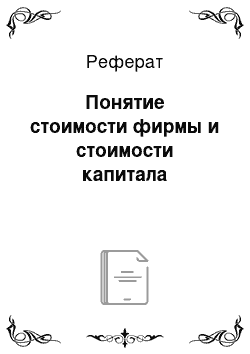 Реферат: Понятие стоимости фирмы и стоимости капитала