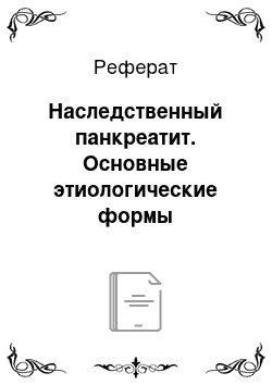 Реферат: Наследственный панкреатит. Основные этиологические формы панкреатитов