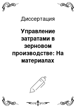 Диссертация: Управление затратами в зерновом производстве: На материалах сельскохозяйственных предприятий Оренбургской области