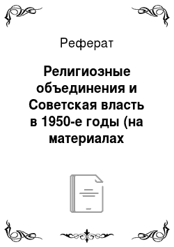 Реферат: Религиозные объединения и Советская власть в 1950-е годы (на материалах Карагандинской области)