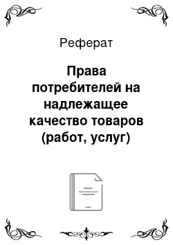 Реферат: Права потребителей на надлежащее качество товаров (работ, услуг)