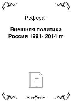 Реферат: Внешняя политика России 1991-2014 гг