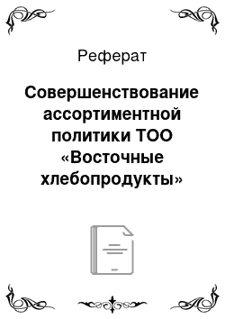 Реферат: Совершенствование ассортиментной политики ТОО «Восточные хлебопродукты»