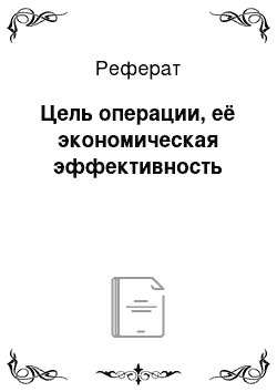 Реферат: Цель операции, её экономическая эффективность