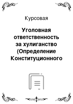 Курсовая: Уголовная ответственность за хулиганство (Определение Конституционного Суда РФ от 25.09.2014 г. № 1873-О