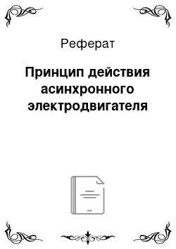 Реферат: Принцип действия асинхронного электродвигателя