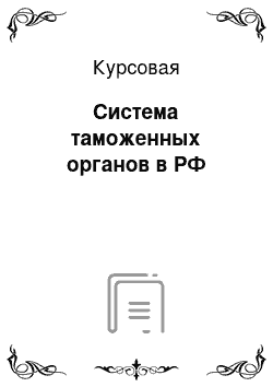 Курсовая: Система таможенных органов в РФ