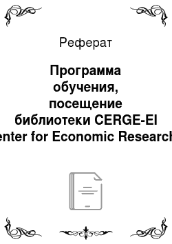 Реферат: Программа обучения, посещение библиотеки CERGE-EI (Center for Economic Research & Graduate Education — — Economics Institute)