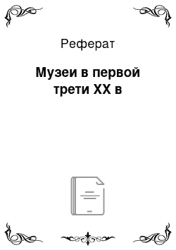 Реферат: Музеи в первой трети XX в