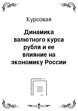 Курсовая: Динамика валютного курса рубля и ее влияние на экономику России