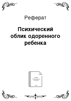 Реферат: Психический облик одоренного ребенка