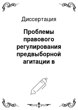 Диссертация: Проблемы правового регулирования предвыборной агитации в Российской Федерации