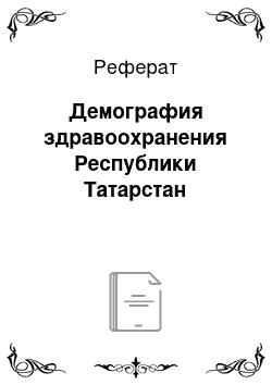 Реферат: Демография здравоохранения Республики Татарстан