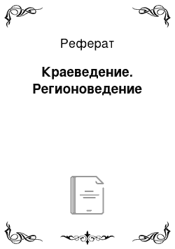 Реферат: Краеведение. Регионоведение