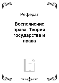 Реферат: Восполнение права. Теория государства и права