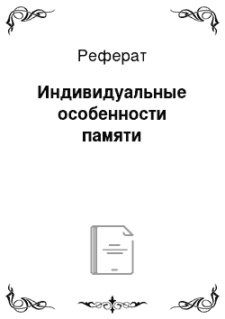 Реферат: Индивидуальные особенности памяти