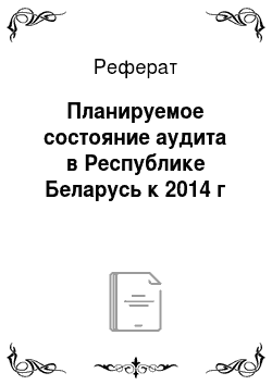 Реферат: Планируемое состояние аудита в Республике Беларусь к 2014 г