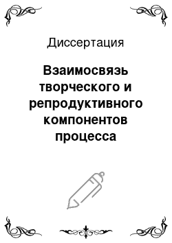 Диссертация: Взаимосвязь творческого и репродуктивного компонентов процесса изучения учебного материала младшими школьниками