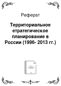 Реферат: Территориальное етратегическое планирование в России (1996-2013 гг.)