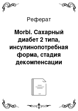 Реферат: Morbi. Сахарный диабет 2 типа, инсулинопотребная форма, стадия декомпенсации