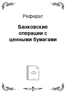 Реферат: Банковские операции с ценными бумагами