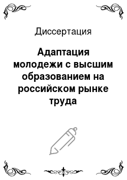 Диссертация: Адаптация молодежи с высшим образованием на российском рынке труда