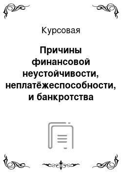 Курсовая: Причины финансовой неустойчивости, неплатёжеспособности, и банкротства предприятия