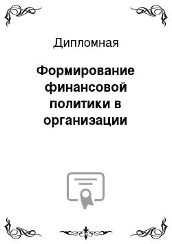 Дипломная: Формирование финансовой политики в организации